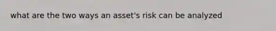 what are the two ways an asset's risk can be analyzed