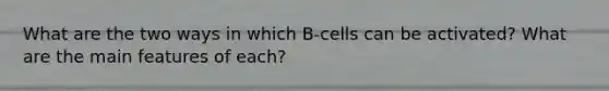 What are the two ways in which B-cells can be activated? What are the main features of each?