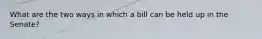 What are the two ways in which a bill can be held up in the Senate?