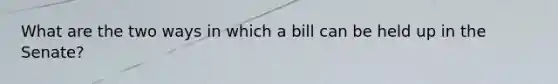 What are the two ways in which a bill can be held up in the Senate?