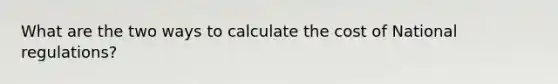 What are the two ways to calculate the cost of National regulations?