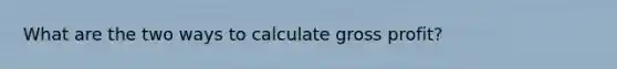 What are the two ways to calculate gross profit?