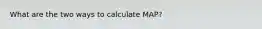 What are the two ways to calculate MAP?