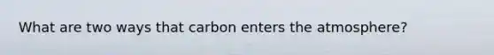 What are two ways that carbon enters the atmosphere?