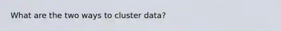 What are the two ways to cluster data?