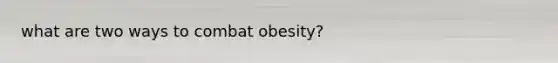 what are two ways to combat obesity?