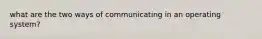 what are the two ways of communicating in an operating system?