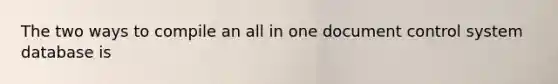 The two ways to compile an all in one document control system database is