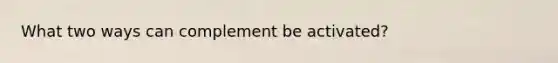 What two ways can complement be activated?