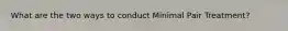 What are the two ways to conduct Minimal Pair Treatment?