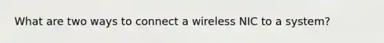 What are two ways to connect a wireless NIC to a system?