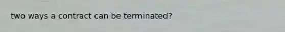 two ways a contract can be terminated?