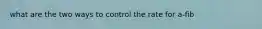 what are the two ways to control the rate for a-fib