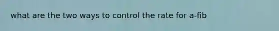 what are the two ways to control the rate for a-fib