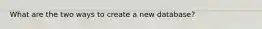 What are the two ways to create a new database?