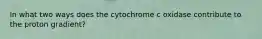 In what two ways does the cytochrome c oxidase contribute to the proton gradient?