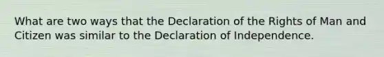 What are two ways that the Declaration of the Rights of Man and Citizen was similar to the Declaration of Independence.