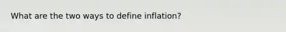 What are the two ways to define inflation?