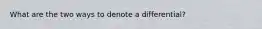 What are the two ways to denote a differential?