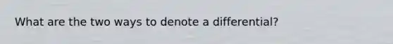 What are the two ways to denote a differential?