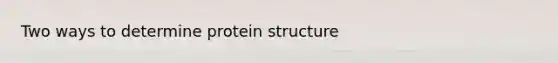 Two ways to determine protein structure