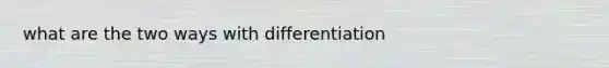 what are the two ways with differentiation