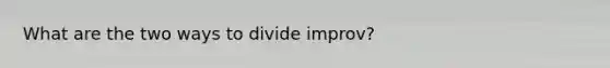 What are the two ways to divide improv?