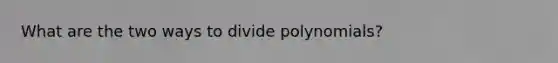 What are the two ways to divide polynomials?