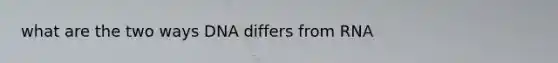 what are the two ways DNA differs from RNA