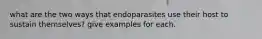 what are the two ways that endoparasites use their host to sustain themselves? give examples for each.