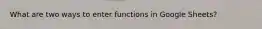 What are two ways to enter functions in Google Sheets?