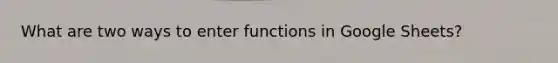 What are two ways to enter functions in Google Sheets?