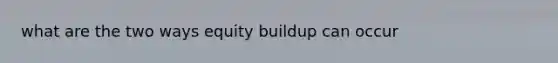 what are the two ways equity buildup can occur