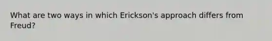 What are two ways in which Erickson's approach differs from Freud?