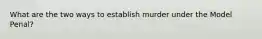 What are the two ways to establish murder under the Model Penal?