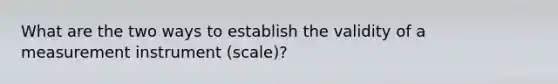 What are the two ways to establish the validity of a measurement instrument (scale)?