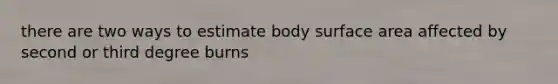 there are two ways to estimate body surface area affected by second or third degree burns