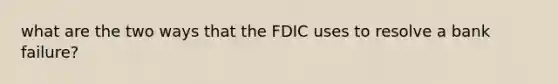 what are the two ways that the FDIC uses to resolve a bank failure?