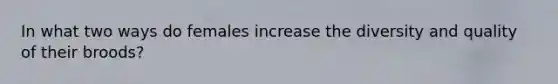 In what two ways do females increase the diversity and quality of their broods?