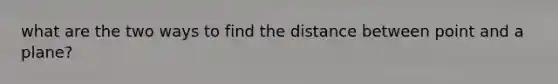 what are the two ways to find the distance between point and a plane?