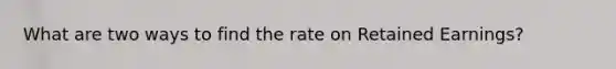 What are two ways to find the rate on Retained Earnings?