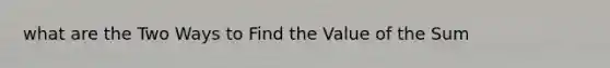 what are the Two Ways to Find the Value of the Sum