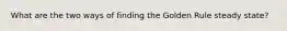 What are the two ways of finding the Golden Rule steady state?