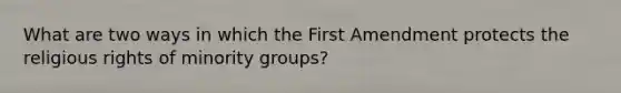 What are two ways in which the First Amendment protects the religious rights of minority groups?