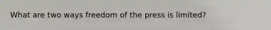 What are two ways freedom of the press is limited?