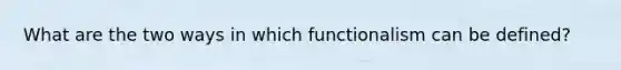 What are the two ways in which functionalism can be defined?