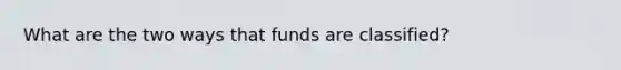 What are the two ways that funds are classified?