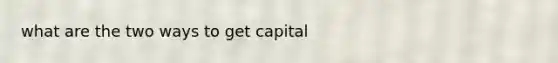 what are the two ways to get capital