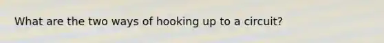 What are the two ways of hooking up to a circuit?