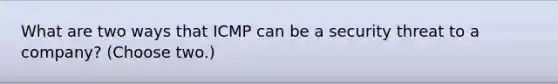 What are two ways that ICMP can be a security threat to a company? (Choose two.)